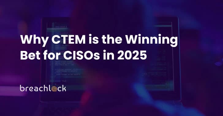 Why CTEM is the Winning Bet for CISOs