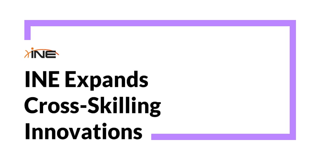 INE Expands Cross-Skilling Innovations to Enhance Cybersecurity Professional Skills