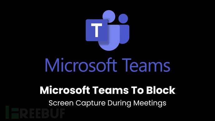 Microsoft Teams to Introduce Screenshot Prevention Feature for Enhanced Enterprise Security